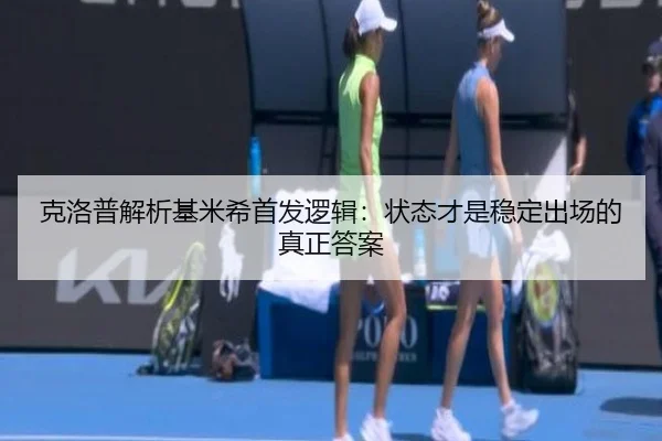 克洛普解析基米希首发逻辑：状态才是稳定出场的真正答案